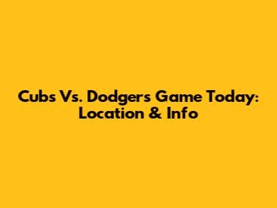 Cubs Vs. Dodgers Game Today: Location & Info
