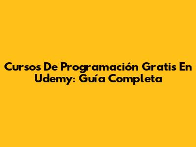 Cursos De Programación Gratis En Udemy: Guía Completa
