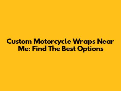 Custom Motorcycle Wraps Near Me: Find The Best Options