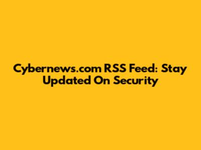 Cybernews.com RSS Feed: Stay Updated On Security