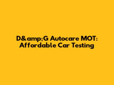 D&amp;G Autocare MOT: Affordable Car Testing