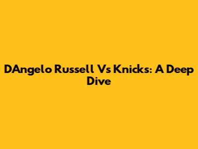 D'Angelo Russell Vs Knicks: A Deep Dive