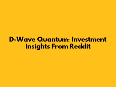 D-Wave Quantum: Investment Insights From Reddit