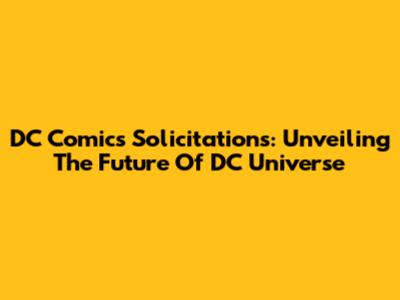 DC Comics Solicitations: Unveiling The Future Of DC Universe