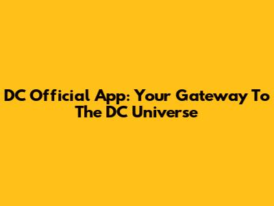DC Official App: Your Gateway To The DC Universe