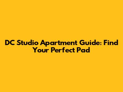 DC Studio Apartment Guide: Find Your Perfect Pad