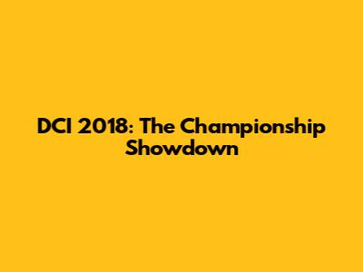 DCI 2018: The Championship Showdown