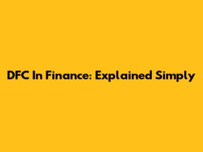 DFC In Finance: Explained Simply