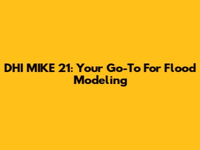 DHI MIKE 21: Your Go-To For Flood Modeling
