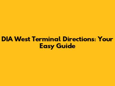 DIA West Terminal Directions: Your Easy Guide
