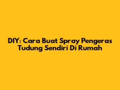 DIY: Cara Buat Spray Pengeras Tudung Sendiri Di Rumah