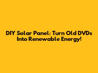 DIY Solar Panel: Turn Old DVDs Into Renewable Energy!