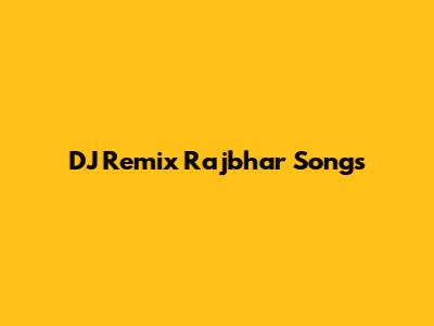 DJ Remix Rajbhar Songs