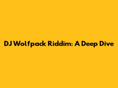 DJ Wolfpack Riddim: A Deep Dive