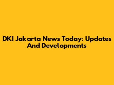 DKI Jakarta News Today: Updates And Developments