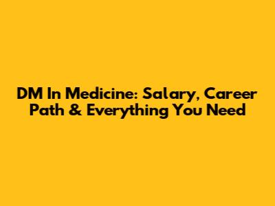 DM In Medicine: Salary, Career Path & Everything You Need