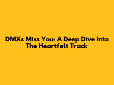 DMX's 'Miss You': A Deep Dive Into The Heartfelt Track