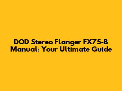 DOD Stereo Flanger FX75-B Manual: Your Ultimate Guide