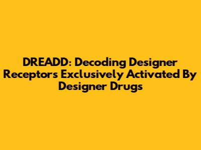DREADD: Decoding Designer Receptors Exclusively Activated By Designer Drugs