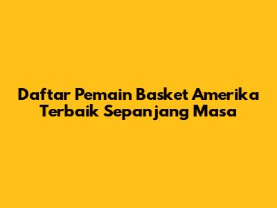 Daftar Pemain Basket Amerika Terbaik Sepanjang Masa