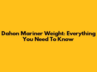 Dahon Mariner Weight: Everything You Need To Know