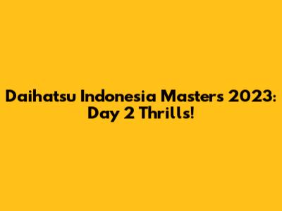 Daihatsu Indonesia Masters 2023: Day 2 Thrills!