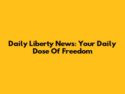 Daily Liberty News: Your Daily Dose Of Freedom