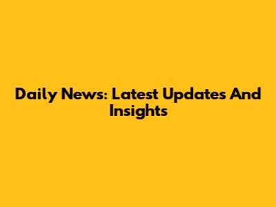 Daily News: Latest Updates And Insights