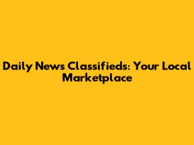 Daily News Classifieds: Your Local Marketplace