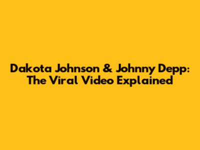 Dakota Johnson & Johnny Depp: The Viral Video Explained