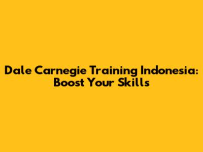 Dale Carnegie Training Indonesia: Boost Your Skills