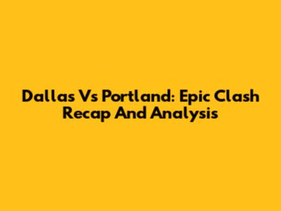 Dallas Vs Portland: Epic Clash Recap And Analysis