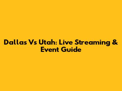 Dallas Vs Utah: Live Streaming & Event Guide