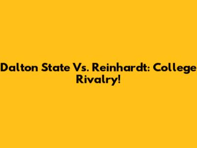 Dalton State Vs. Reinhardt: College Rivalry!