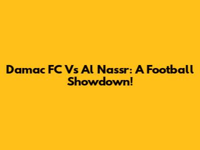 Damac FC Vs Al Nassr: A Football Showdown!
