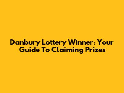 Danbury Lottery Winner: Your Guide To Claiming Prizes