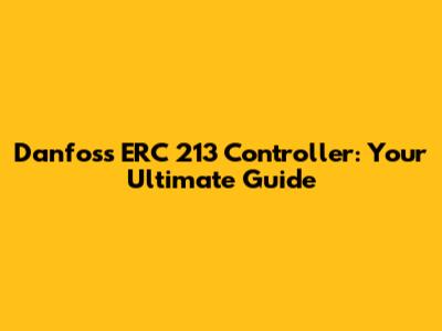 Danfoss ERC 213 Controller: Your Ultimate Guide