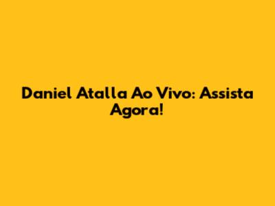 Daniel Atalla Ao Vivo: Assista Agora!