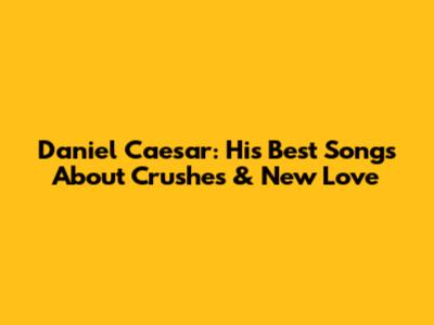 Daniel Caesar: His Best Songs About Crushes & New Love