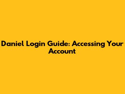Daniel Login Guide: Accessing Your Account