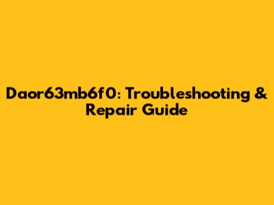 Daor63mb6f0: Troubleshooting & Repair Guide