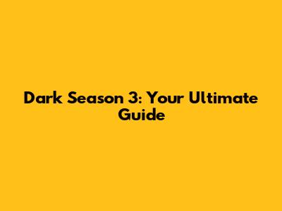 Dark Season 3: Your Ultimate Guide