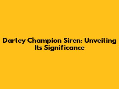 Darley Champion Siren: Unveiling Its Significance