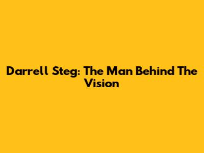 Darrell Steg: The Man Behind The Vision