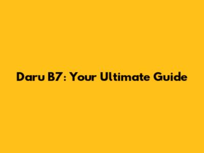 Daru B7: Your Ultimate Guide