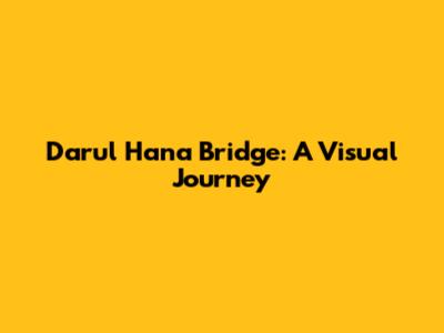 Darul Hana Bridge: A Visual Journey