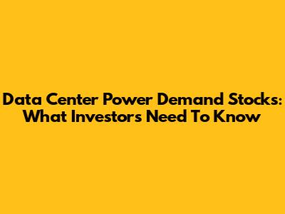 Data Center Power Demand Stocks: What Investors Need To Know