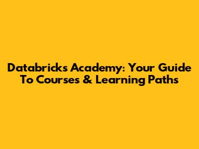 Databricks Academy: Your Guide To Courses & Learning Paths