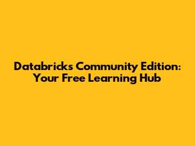 Databricks Community Edition: Your Free Learning Hub