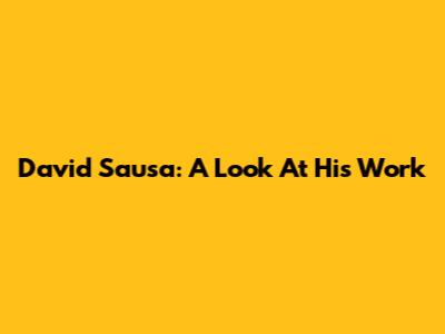 David Sausa: A Look At His Work